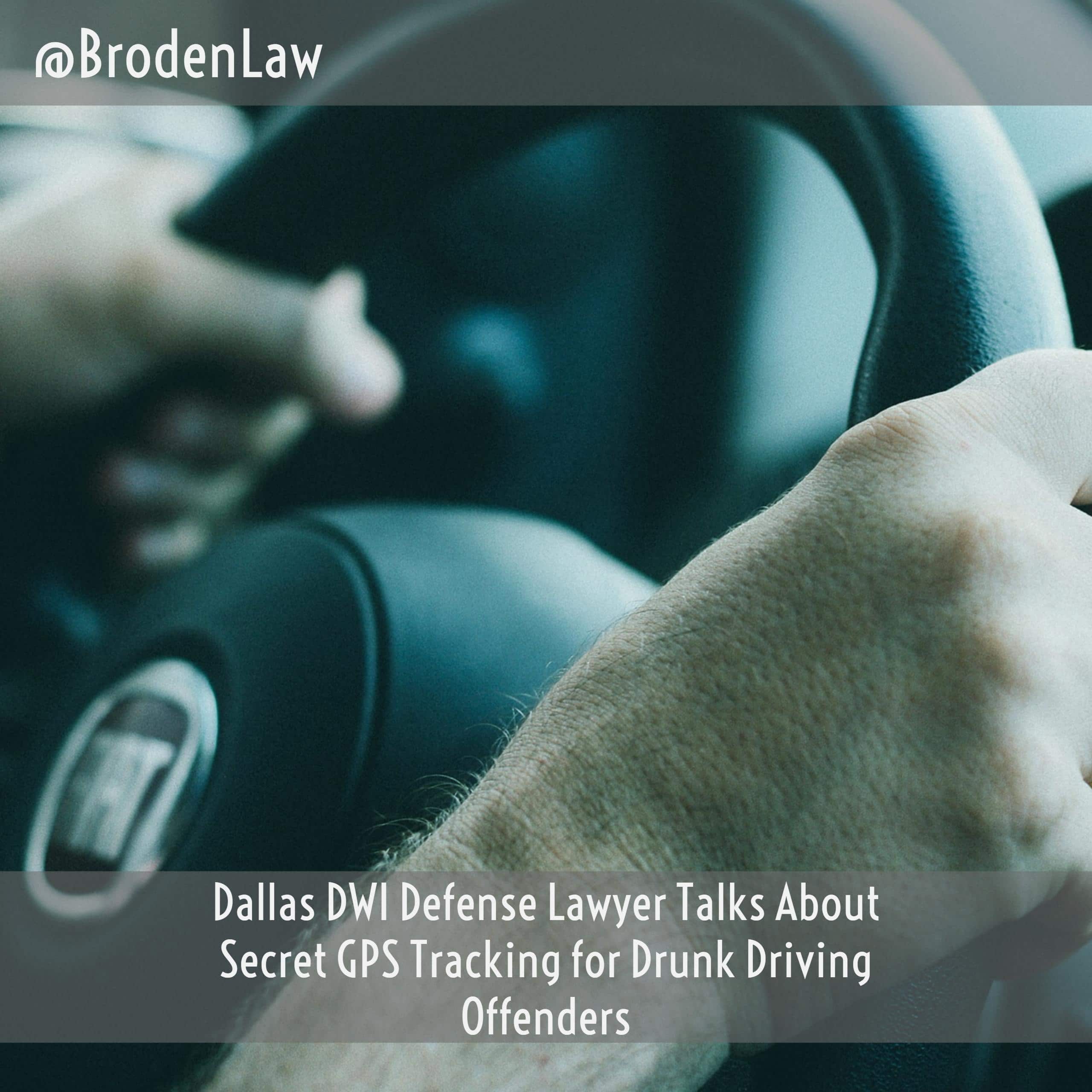 Dallas DWI Defense Lawyer Talks About Secret GPS Tracking for Drunk Driving Offenders