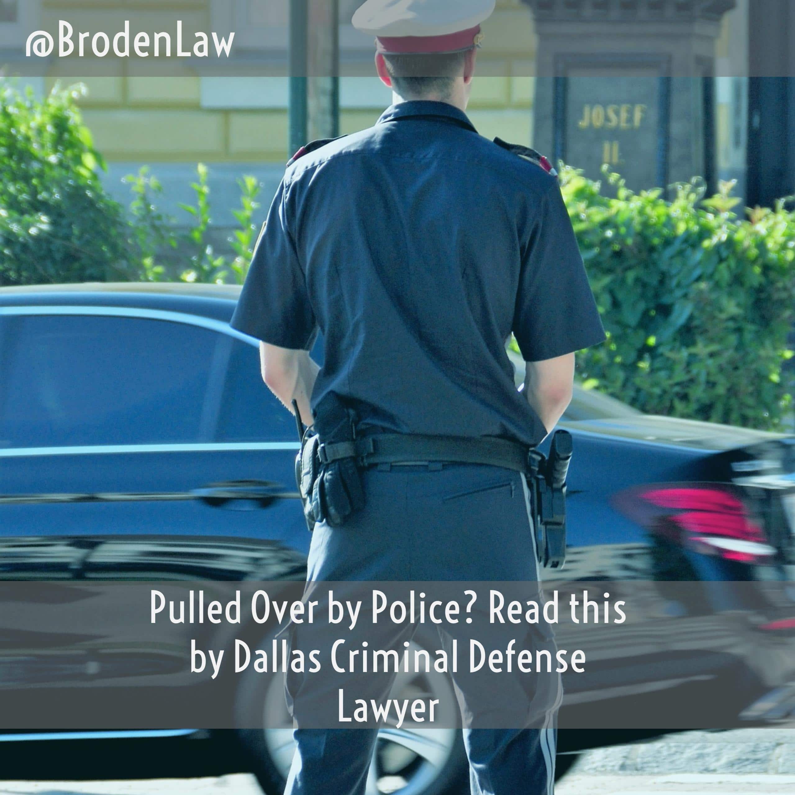 Pulled Over by Police Read this by Dallas Criminal Defense Lawyer