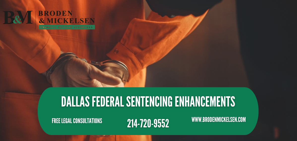 Dallas Federal Sentencing Enhancements: What Can Increase Prison Time